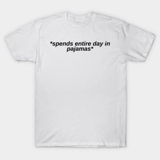 *spends entire day in pajamas* T-Shirt